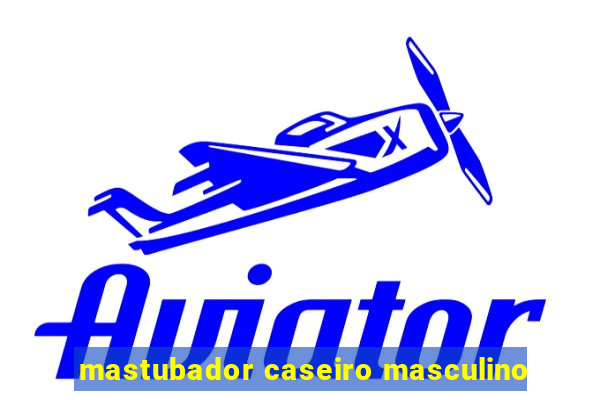 mastubador caseiro masculino